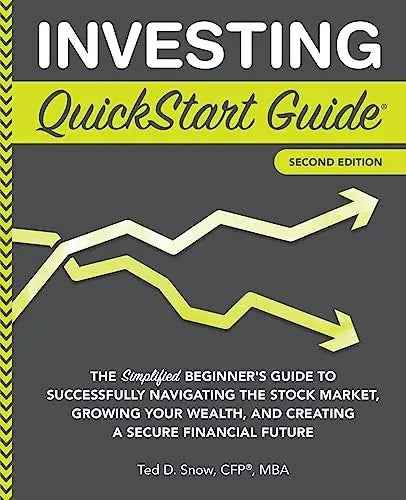 Investing QuickStart Guide: The Simplified Beginner's Guide to Successfully Navigating the Stock Market, Growing Your Wealth & Creating a Secure ... (Trading & Investing - QuickStart Guides) by Ted D. Snow | Paperback