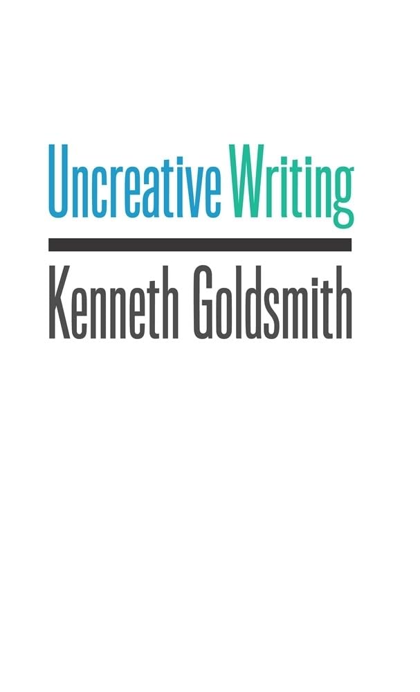 Uncreative Writing: Managing Language in the Digital Age by Kenneth Goldsmith - Paperback cover