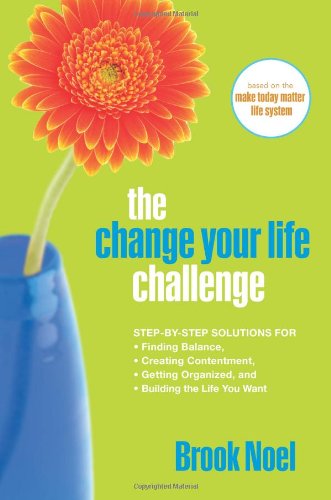 The Change Your Life Challenge: Step-by-Step Solutions for Finding Balance, Creating Contentment, Getting Organized, and Building the Life You Want by Brook Noel - Paperback cover