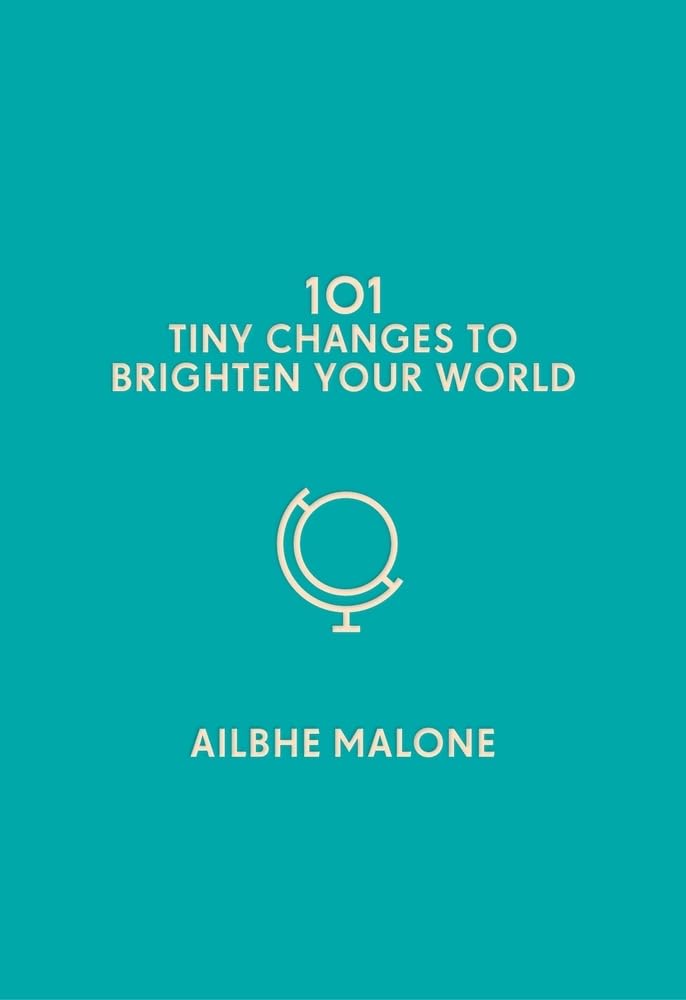 101 Tiny Changes to Brighten Your World by Ailbhe Malone - Hardcover cover