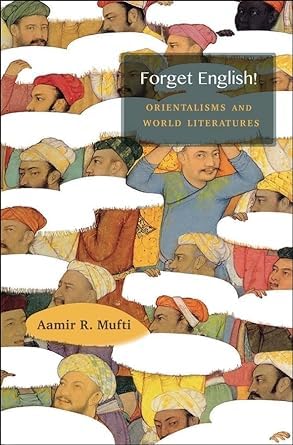 Forget English!: Orientalisms and World Literatures by Aamir R. Mufti - Book cover