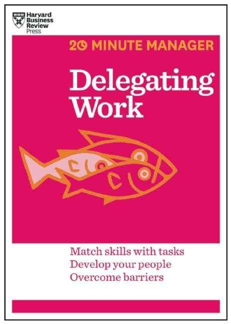Front cover of the book 'Delegating Work: Match Skills With Tasks Develop Your People Overcome Barriers (20 Minute Manager)' by Harvard Business Review.