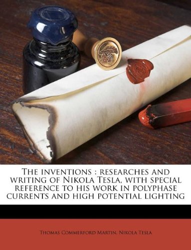 The inventions: researches and writing of Nikola Tesla, with special reference to his work in polyphase currents and high potential lighting by Thomas Commerford Martin - Paperback cover