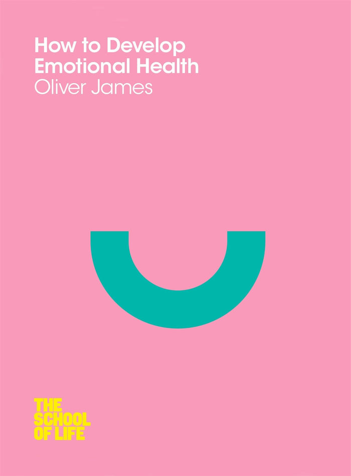 How to Develop Emotional Health (School of Life) by Oliver James - Paperback cover