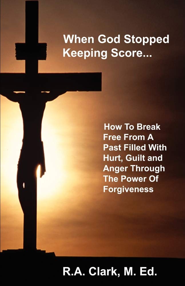 When God Stopped Keeping Score: How To Break Free From A Past Filled With Hurt, Guilt And Anger Through The Power Of Forgiveness by Clark and R A M. Ed - Paperback cover