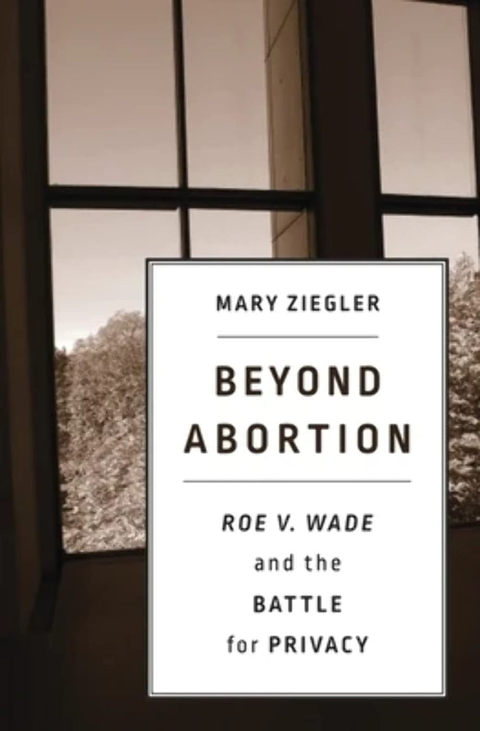 Beyond Abortion: Roe v. Wade and the Battle for Privacy by Mary Ziegler - Hardcover cover