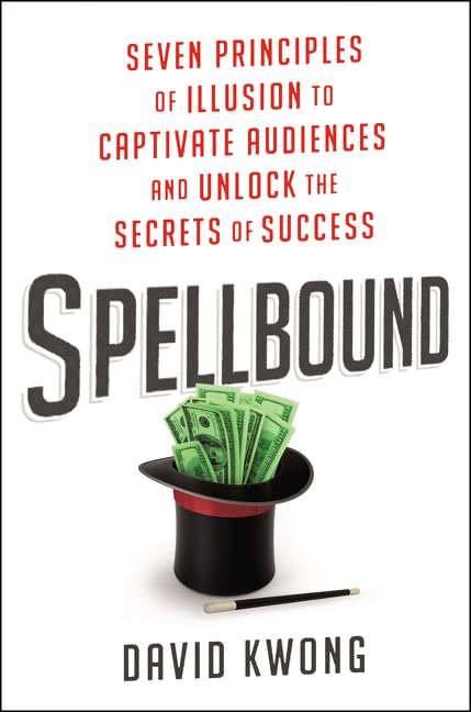 Spellbound: Seven Principles of Illusion to Captivate Audiences and Unlock the Secrets of Success – A Professional Magician's Guide to Corporate Influence and Command by David Kwong - Hardcover cover