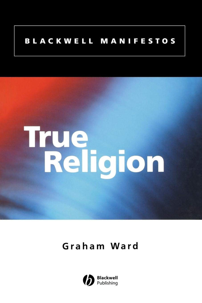 True Religion (Wiley-Blackwell Manifestos) by Graham Ward - Paperback cover