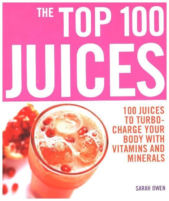 The Top 100 Juices: 100 Juices to Turbo-charge Your Body with Vitamins and Minerals by Sarah Owen - Paperback cover