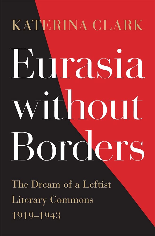 Eurasia without Borders: The Dream of a Leftist Literary Commons, 1919–1943 by Katerina Clark - Hardcover cover