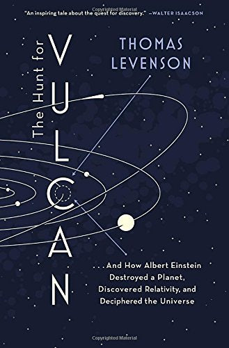 The Hunt for Vulcan: . . . And How Albert Einstein Destroyed a Planet, Discovered Relativity, and Deciphered the Universe by Thomas Levenson - Hardcover cover