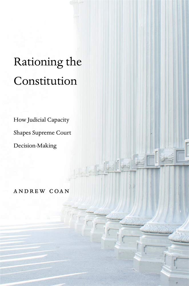 Rationing the Constitution: How Judicial Capacity Shapes Supreme Court Decision-Making by Andrew Coan - Hardcover cover