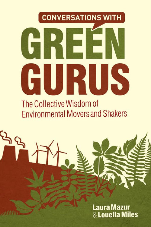 Conversations with Green Gurus: The Collective Wisdom of Environmental Movers and Shakers by Louella Miles - Hardcover cover