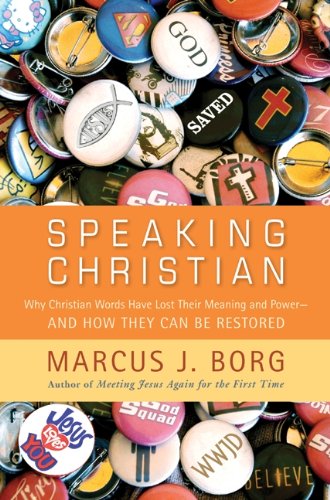 Speaking Christian: Why Christian Words Have Lost Their Meaning and Power―And How They Can Be Restored by Marcus J. Borg - Hardcover cover