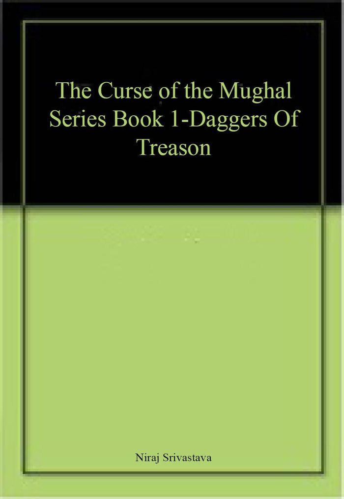 Front cover of the book 'Invincible Publication The Curse of the Mughal Series Book 1-Daggers Of Treason' by Niraj Srivastava.