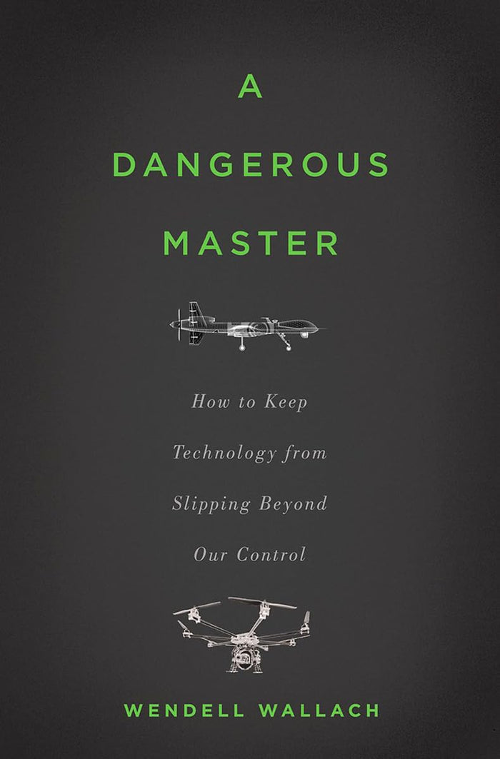 A Dangerous Master: How to Keep Technology from Slipping Beyond Our Control by Wendell Wallach - Hardcover cover
