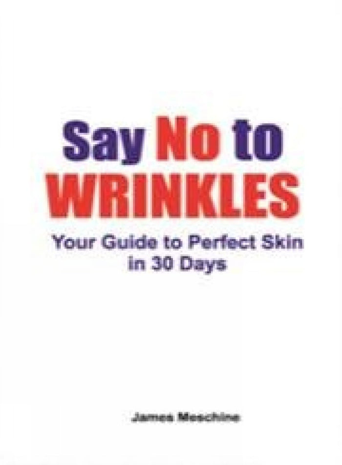 Front cover of the book 'Say No To Wrinkle: Your Guide To Perfect Skin In 30 Days' by James Meschine Dc.