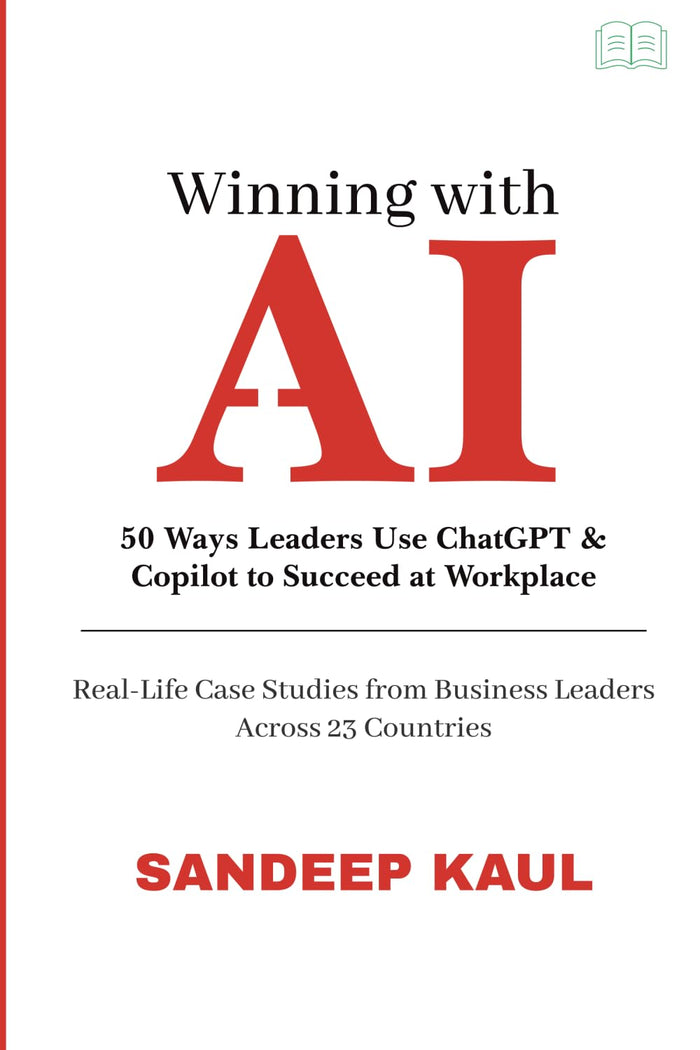 Winning with AI: 50 Ways Leaders Use ChatGPT & Copilot to Succeed at Work-Life Case Studies from Business Leaders Across 23 Countries by Sandeep Kaul - Paperback cover