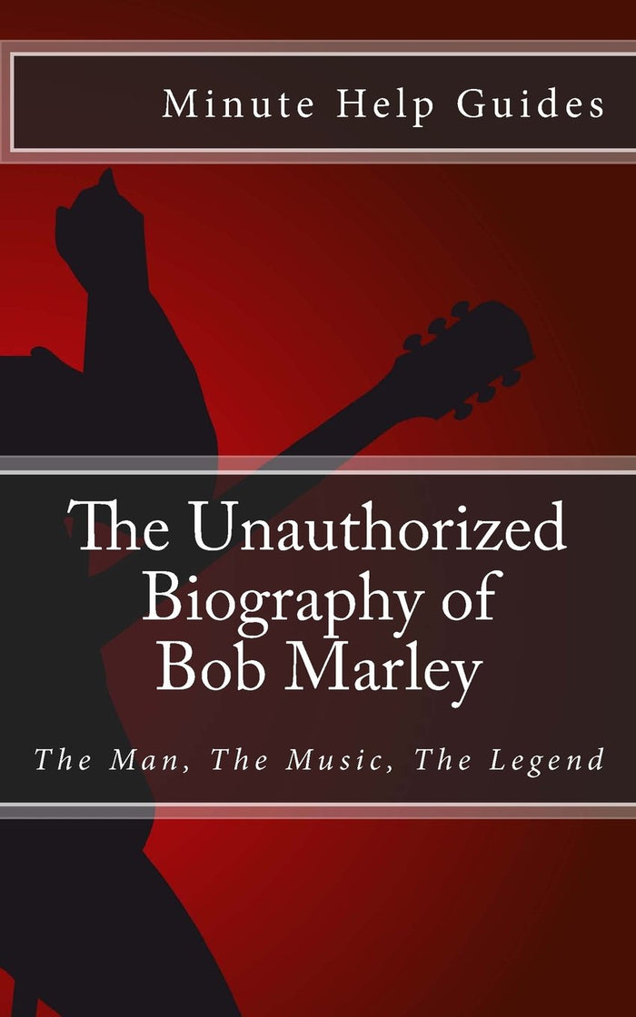 The Unauthorized Biography of Bob Marley: The Man, The Music, The Legend by Minute Help Guides - Paperback cover