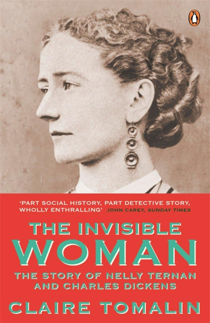The Invisible Woman: The Story Of Nelly Ternan And Charles Dickens by Claire Tomalin - Paperback cover