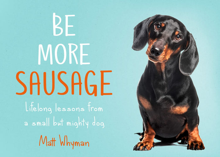 Be More Sausage: Lifelong lessons from a small but mighty dog by Matt Whyman - Hardcover cover