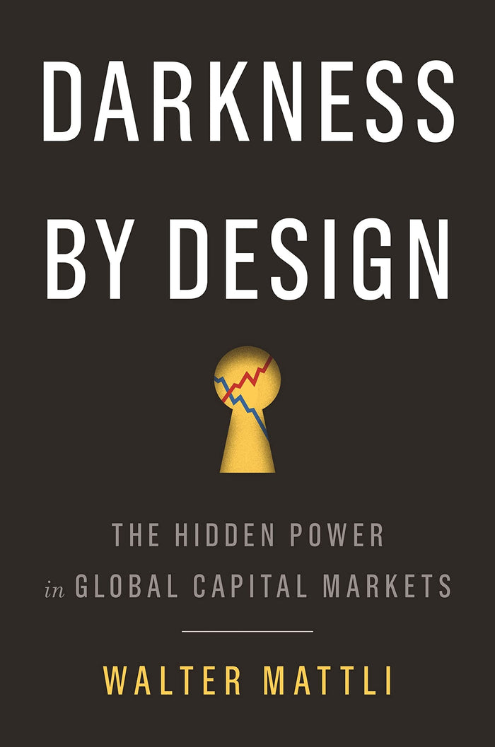 Darkness by Design: The Hidden Power in Global Capital Markets by Walter Mattli - Hardcover cover