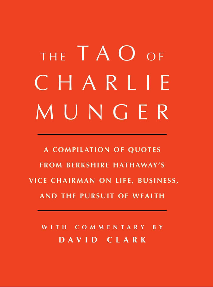 Tao of Charlie Munger: A Compilation of Quotes from Berkshire Hathaway's Vice Chairman on Life, Business, and the Pursuit of Wealth With Commentary by David Clark by David Clark - Hardcover cover