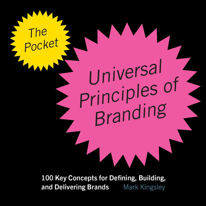 The Pocket Universal Principles of Branding: 100 Key Concepts for Defining, Building, and Delivering Brands (Rockport Universal) by Mark Kingsley - Paperback cover