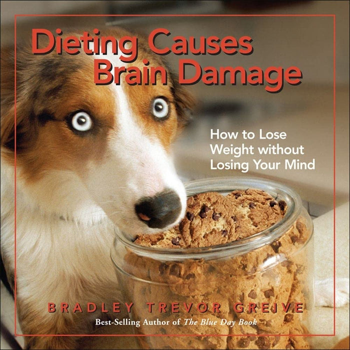 Dieting Causes Brain Damage: How to Lose Weight without Losing Your Mind by Bradley Trevor Greive - Hardcover cover