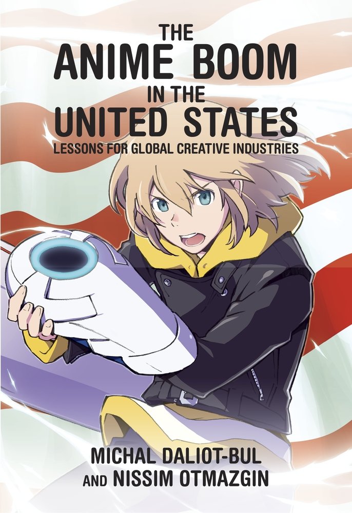 The Anime Boom in the United States: Lessons for Global Creative Industries (Harvard East Asian Monographs) by Michal Daliot-Bul - Hardcover cover