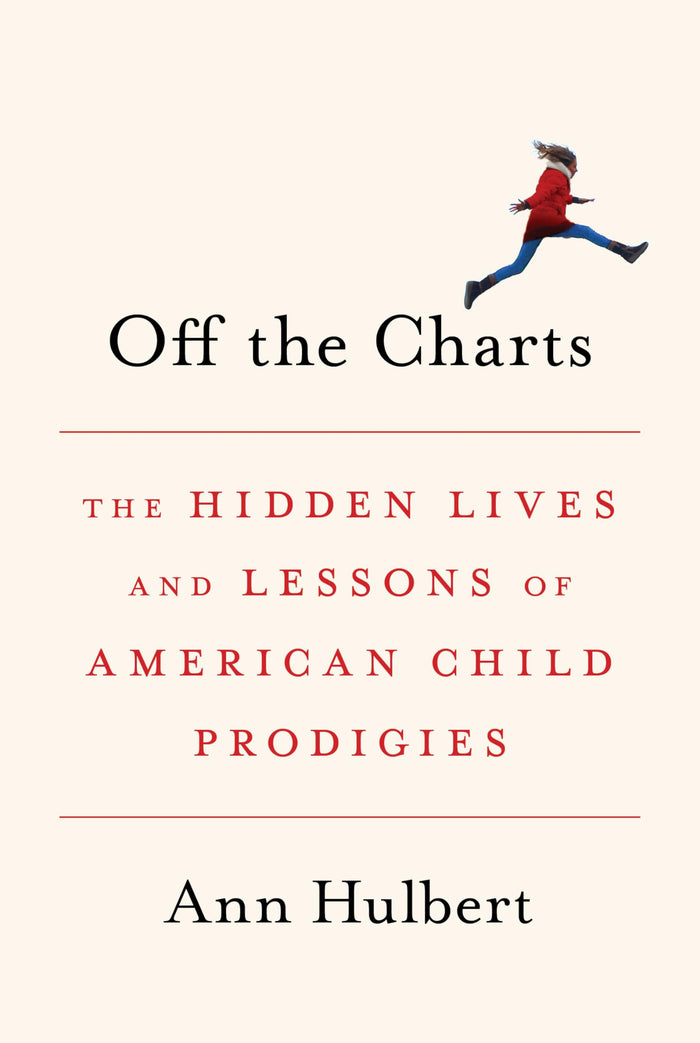 Off the Charts: The Hidden Lives and Lessons of American Child Prodigies by Ann Hulbert - Hardcover cover