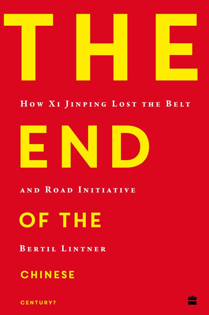 The End of the Chinese Century? How Xi Jinping Lost the Belt and Road Initiative by Bertil Lintner - Paperback cover