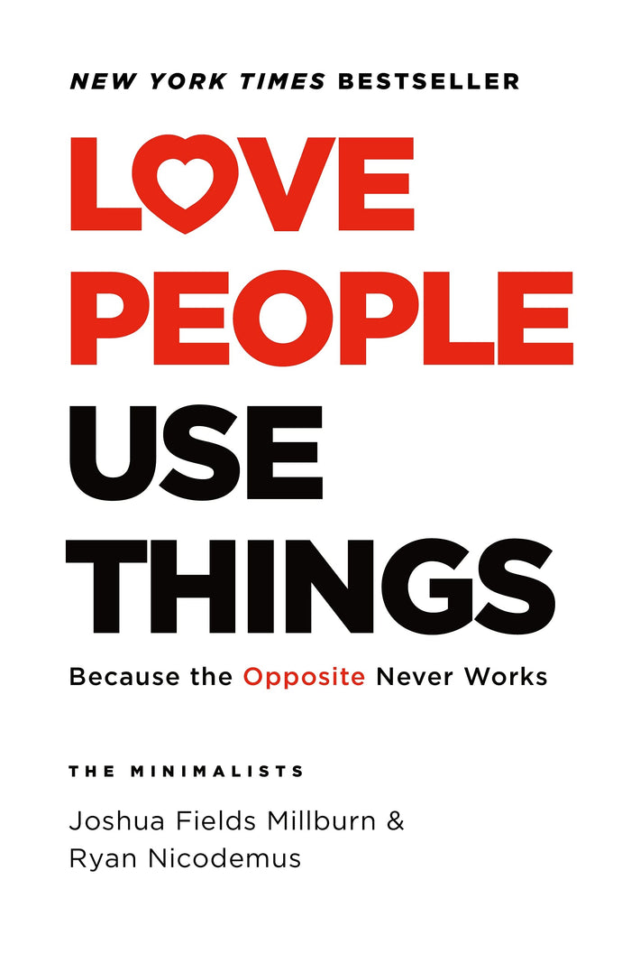 Love People, Use Things: Because the Opposite Never Works by Joshua Fields Millburn - Hardcover cover