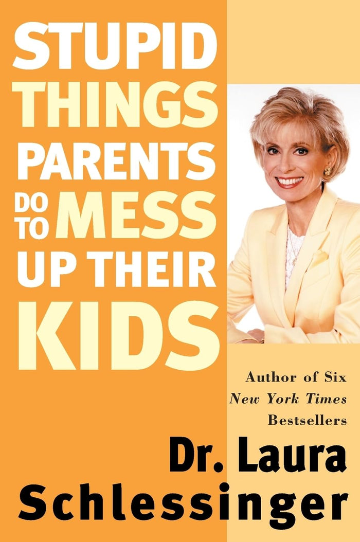Stupid Things Parents Do To Mess Up Their Kids: Don't Have Them If You Won't Raise Them by Laura Schlessinger - Paperback cover