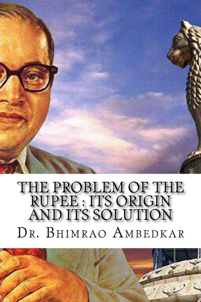 The Problem Of The Rupee : Its Origin And Its Solution: (History Of Indian Currency & Banking) by Dr. Bhimrao Ramji Ambedkar - Paperback cover