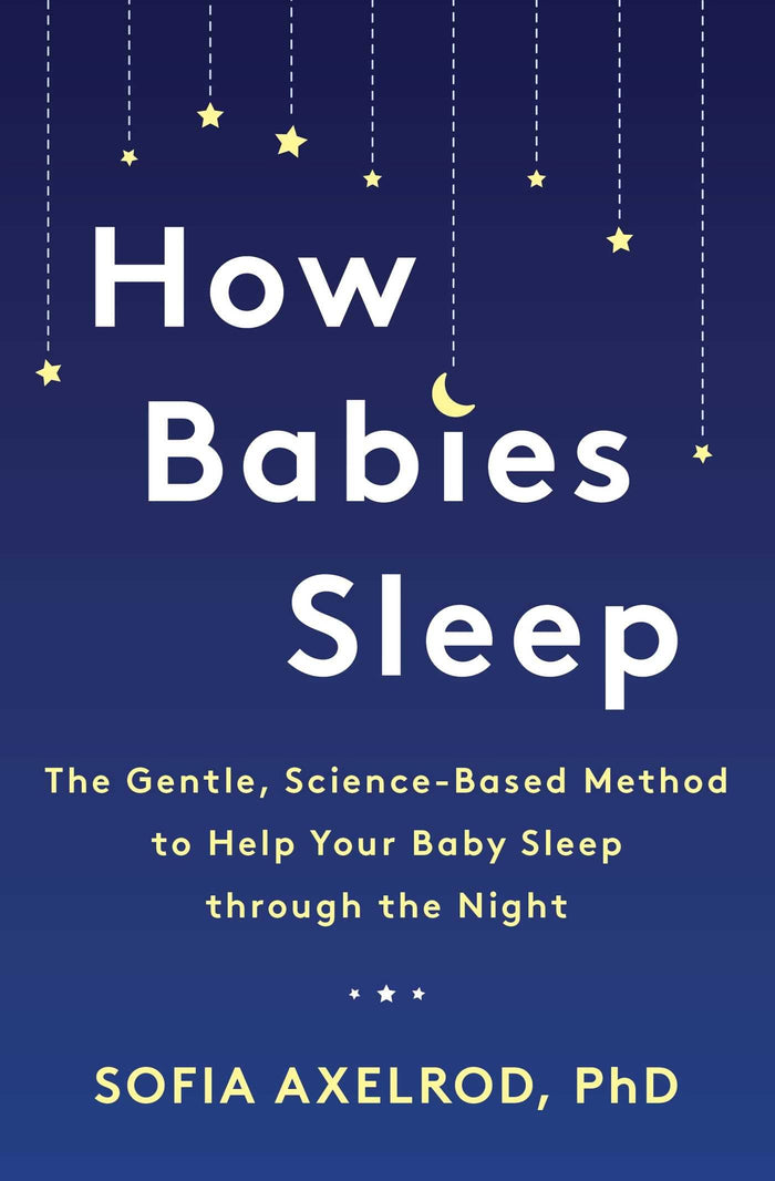 How Babies Sleep: The Gentle, Science-Based Method to Help Your Baby Sleep Through the Night by Sofia Axelrod PhD - Paperback cover