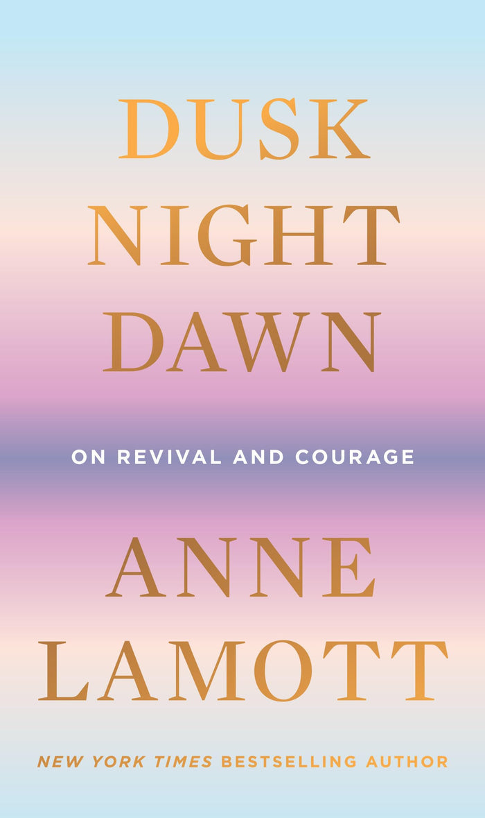 Dusk, Night, Dawn: On Revival and Courage by Anne Lamott - Hardcover cover