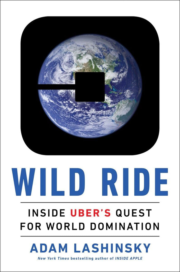 Wild Ride: Inside Uber's Quest for World Domination by Adam Lashinsky - Hardcover cover