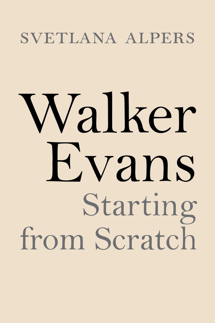 Walker Evans: Starting from Scratch by Svetlana Alpers - Hardcover cover