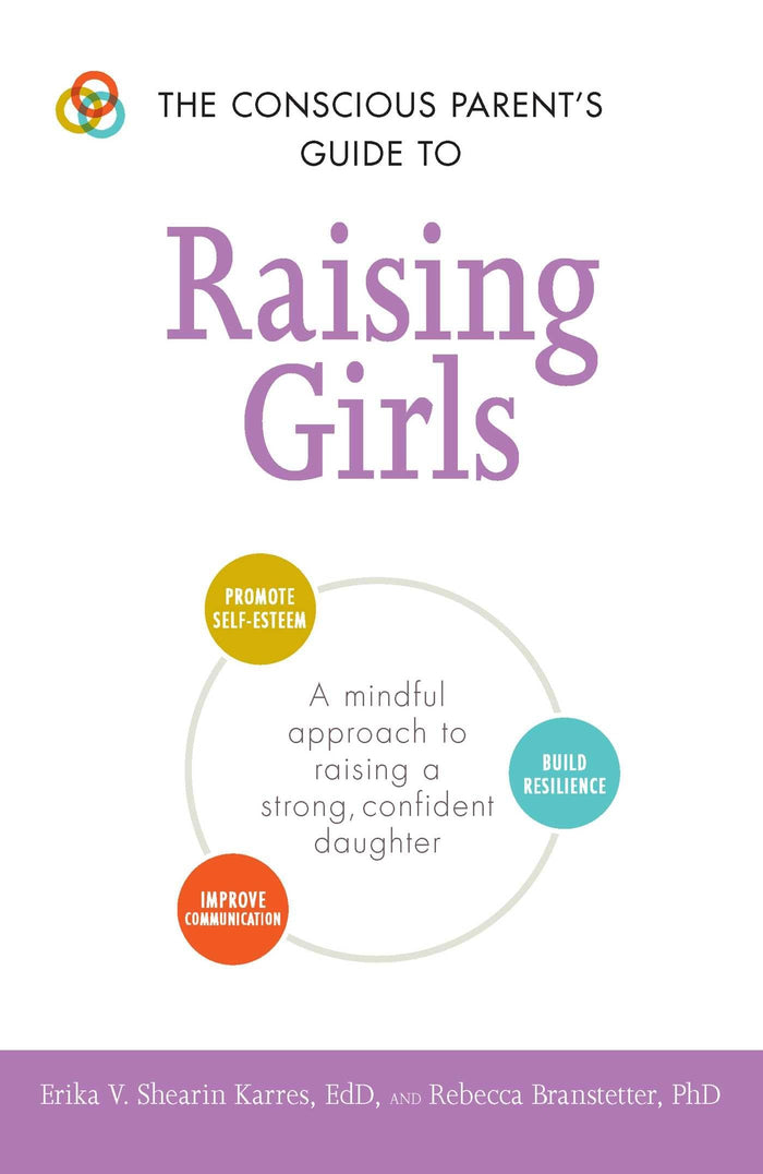 The Conscious Parent's Guide to Raising Girls: A mindful approach to raising a strong, confident daughter * Promote self-esteem * Build resilience * ... (Conscious Parenting Relationship Series) by Erika V Shearin Karres - Paperback cover