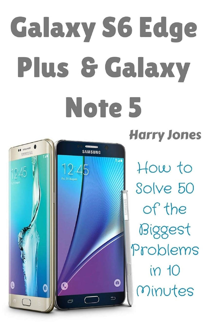 Galaxy S6 Edge Plus & Galaxy Note 5: How to Solve 50 of the Biggest Smartphone Problems in 10 Minutes (50 of the Biggest Problems) by Harry Jones - Paperback cover