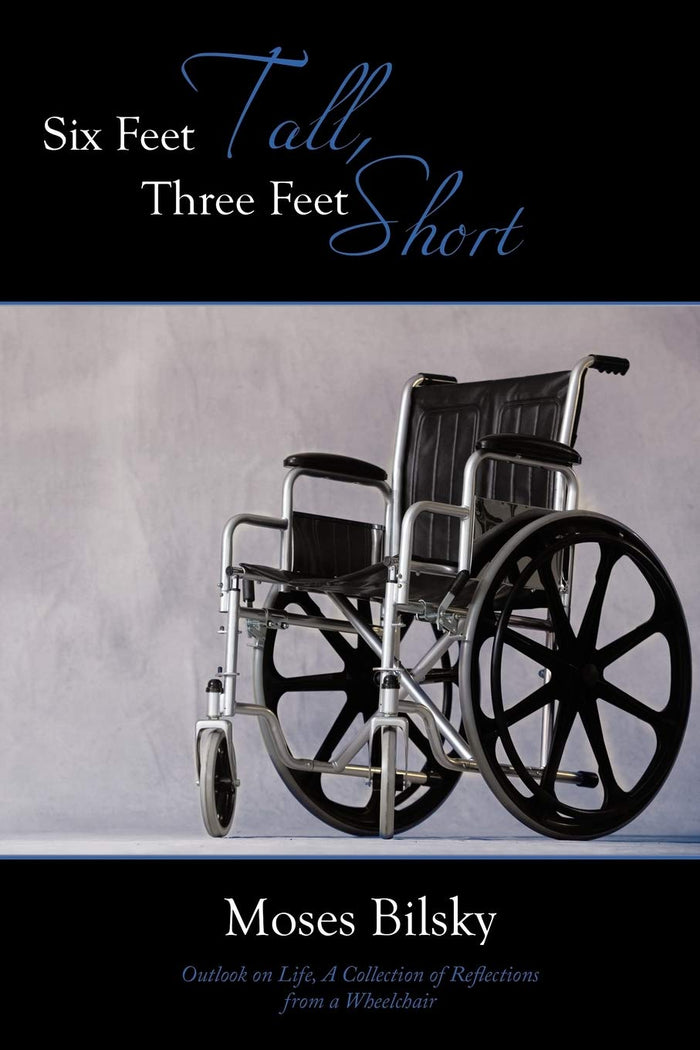 Six Feet Tall, Three Feet Short: Outlook on Life, A Collection of Reflections from a Wheelchair by Moses Bilsky - Paperback cover