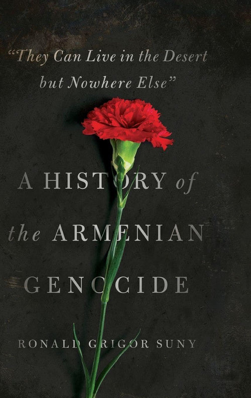 "They Can Live in the Desert but Nowhere Else": A History of the Armenian Genocide (Human Rights and Crimes against Humanity) by Ronald Grigor Suny - Hardcover cover