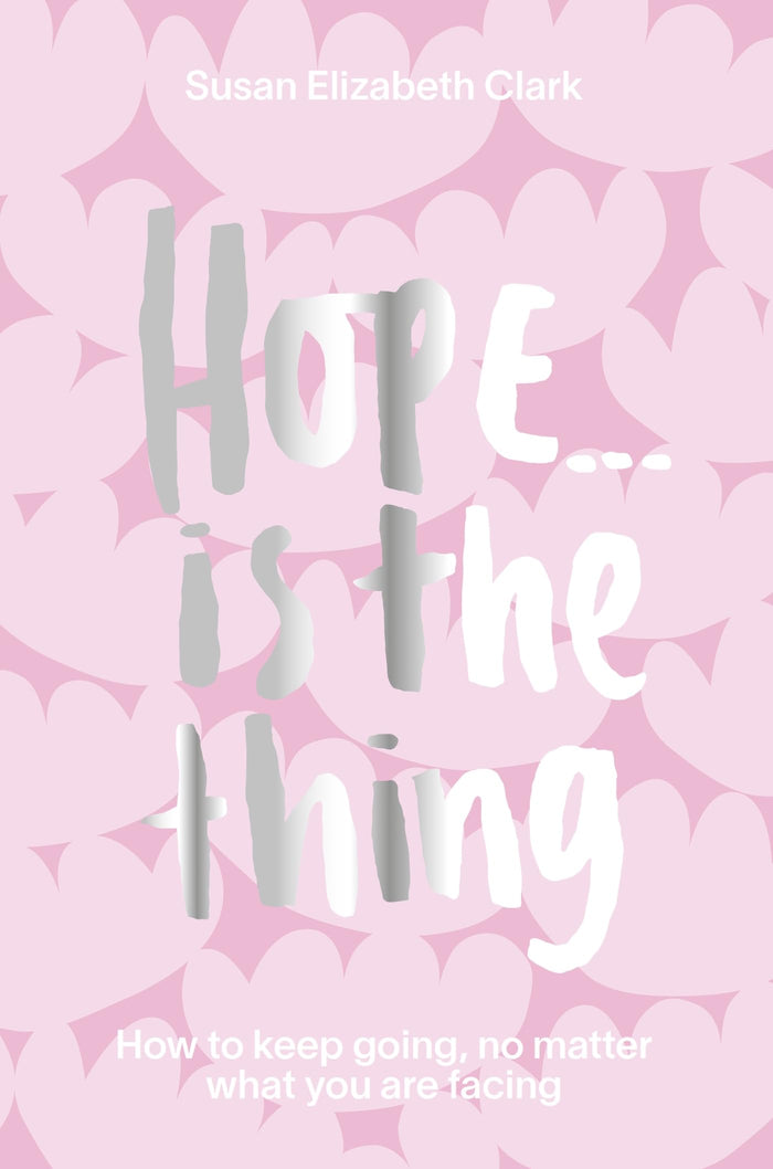 Hope... is the Thing: How to Keep Going, No Matter What You Are Facing by Susan Elizabeth Clark - Hardcover cover