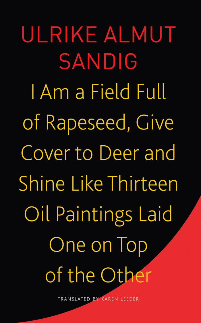I Am a Field Full of Rapeseed, Give Cover to Deer and Shine Like Thirteen Oil Paintings Laid One on Top of the Other (The Seagull Library of German Literature) by Ulrike Almut Sandig - Paperback cover