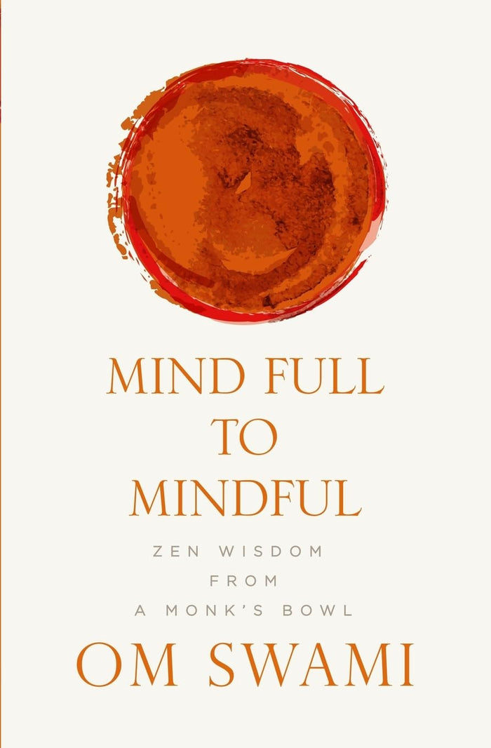 Mind Full to Mindful: Zen Wisdom From a Monk's Bowl by Om Swami - Paperback cover