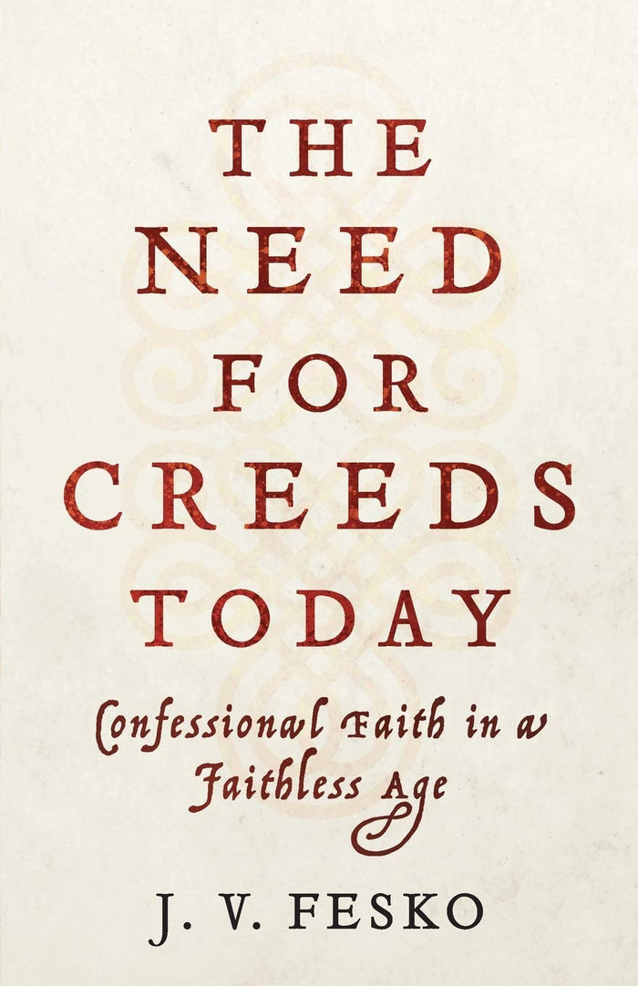 The Need for Creeds Today: Confessional Faith in a Faithless Age by J. V. Fesko - Paperback cover