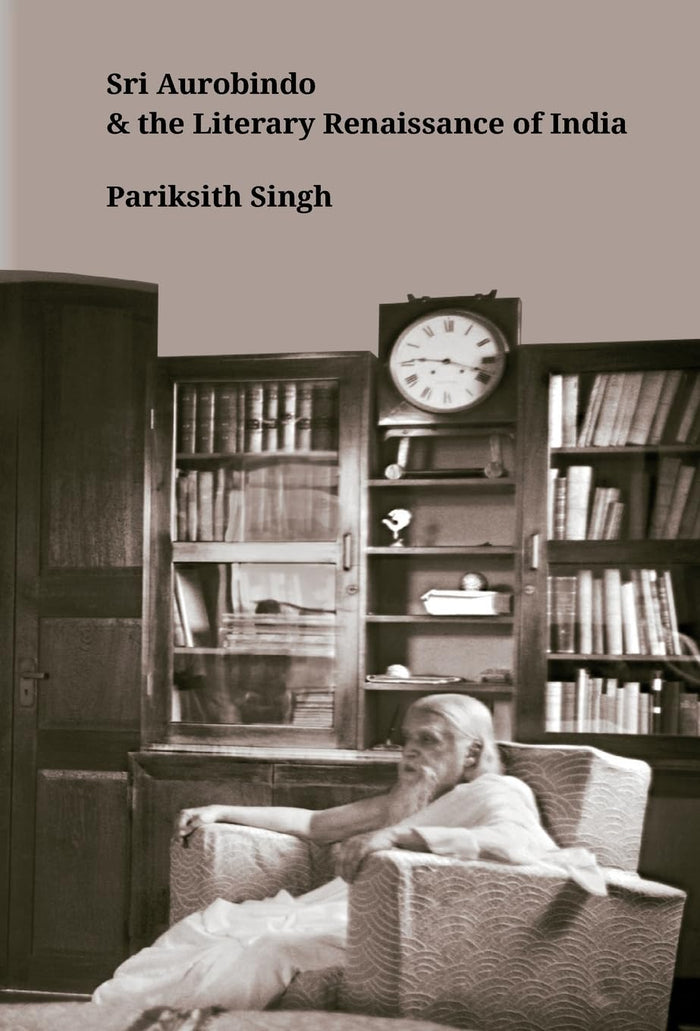 Sri Aurobindo and the Literary Renaissance of India by Pariksith Singh - Hardcover cover