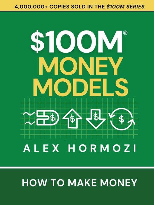 $100M Money Models: How To Make Money PaperbackÐ by Alex Hormozi (100 million money models))