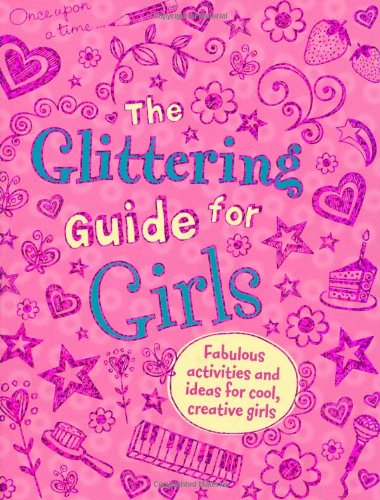 The Glittering Guide for Girls: Fabulous Ideas and Activities for Cool Creative Girls by Deborah Chancellor - Hardcover cover